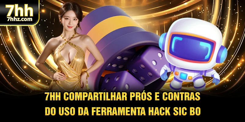 7HH compartilhar prós e contras do uso da ferramenta hack sic bo