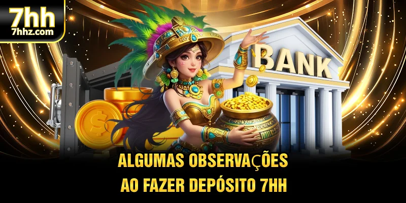 Algumas observações ao fazer depósito 7HH