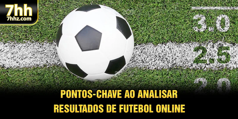 Pontos-chave ao analisar resultados de futebol online