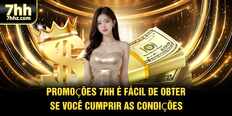 Promoções 7HH é fácil de obter se você cumprir as condições
