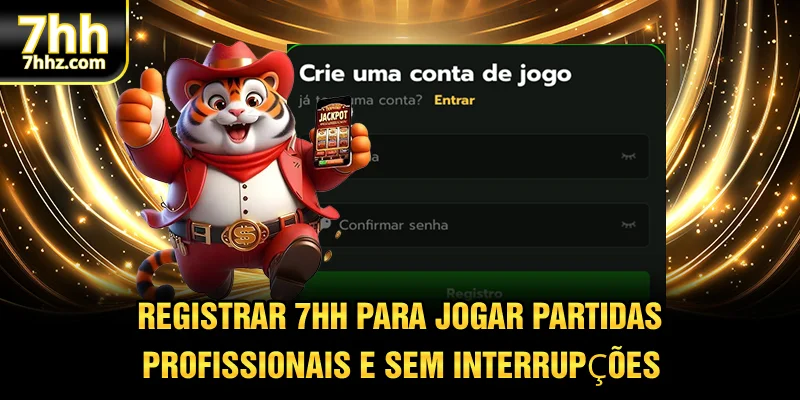 Registrar 7HH para jogar partidas profissionais e sem interrupções